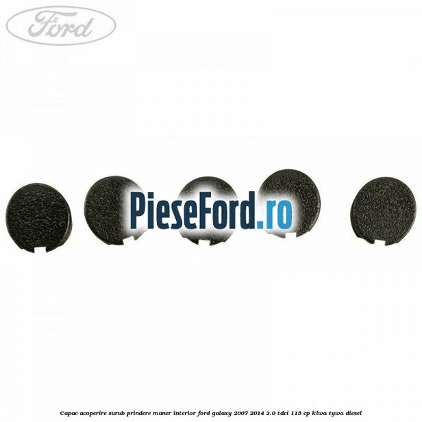 Capac acoperire surub prindere maner interior Ford Galaxy 2007-2014 2.0 TDCi 115 cp KLWA, TYWA diesel