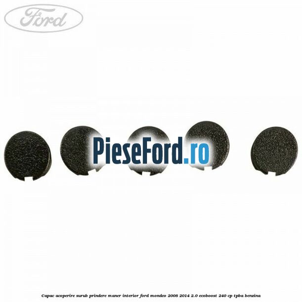 Capac acoperire surub prindere maner interior Ford Mondeo 2008-2014 2.0 EcoBoost 240 cp TPBA benzina