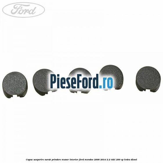 Capac acoperire surub prindere maner interior Ford Mondeo 2008-2014 2.2 TDCi 200 cp KNBA diesel