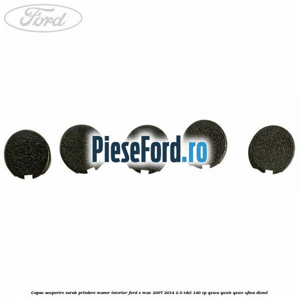 Capac acoperire surub prindere maner interior Ford S-Max 2007-2014 2.0 TDCi 140 cp Capac acoperire surub prindere maner interior Ford S-Max 2007-2014 2.0 TDCi 140 cp QXWA, QXWB, QXWC, UFWA diesel