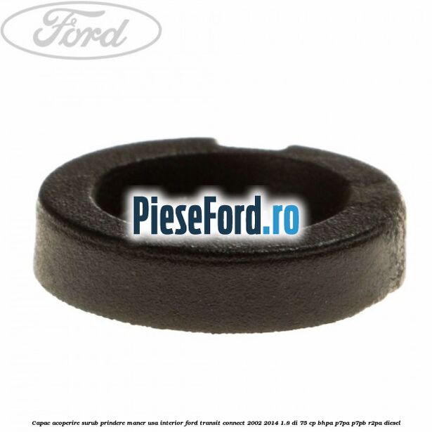 Capac acoperire surub prindere maner usa interior Ford Transit Connect 2002-2014 1.8 Di 75 cp BHPA, P7PA, P7PB, R2PA diesel