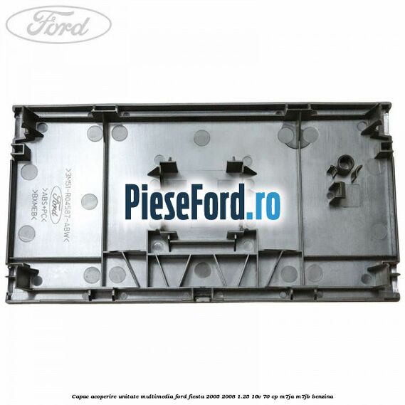 Capac acoperire unitate multimedia Ford Fiesta 2005-2008 1.25 16V 70 cp Capac acoperire unitate multimedia Ford Fiesta 2005-2008 1.25 16V 70 cp M7JA, M7JB benzina