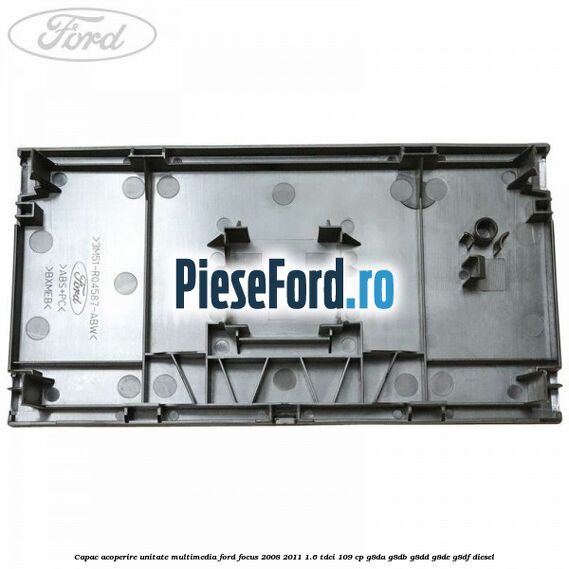 Capac acoperire unitate multimedia Ford Focus 2008-2011 1.6 TDCi 109 cp G8DA, G8DB, G8DD, G8DE, G8DF diesel