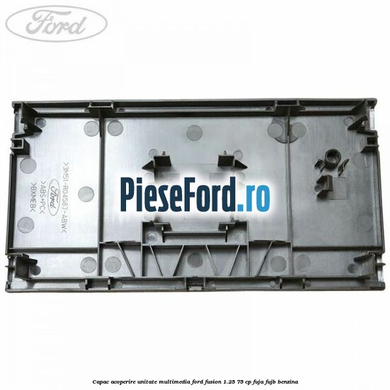 Capac acoperire unitate multimedia Ford Fusion 1.25 75 cp FUJA, FUJB benzina