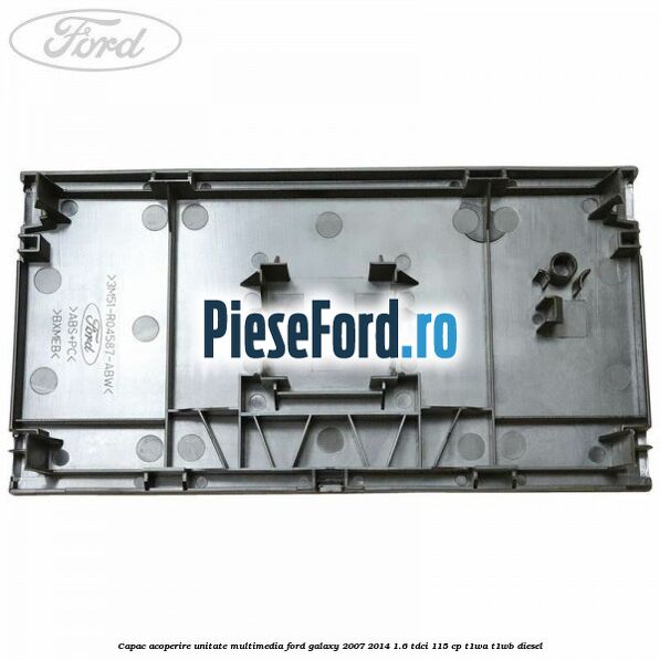Capac acoperire unitate multimedia Ford Galaxy 2007-2014 1.6 TDCi 115 cp T1WA, T1WB diesel