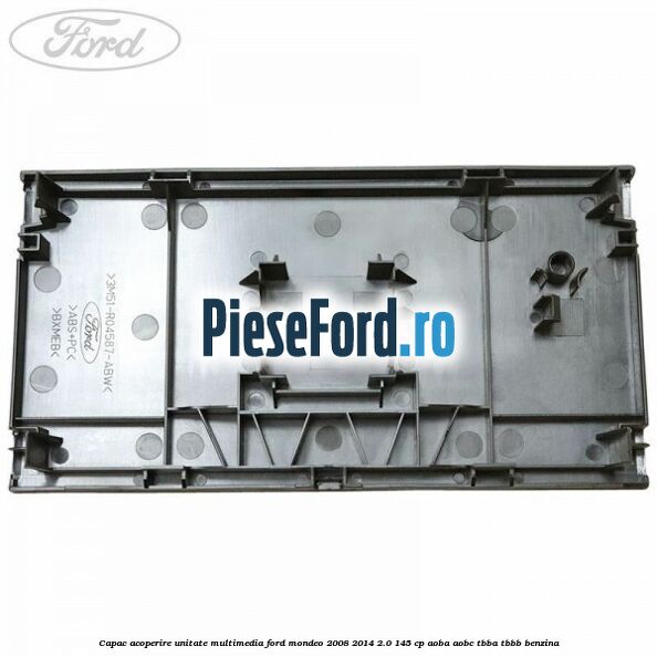 Capac acoperire unitate multimedia Ford Mondeo 2008-2014 2.0 145 cp Capac acoperire unitate multimedia Ford Mondeo 2008-2014 2.0 145 cp AOBA, AOBC, TBBA, TBBB benzina
