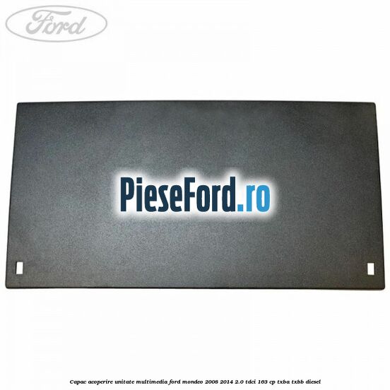 Capac acoperire unitate multimedia Ford Mondeo 2008-2014 2.0 TDCi 163 cp TXBA, TXBB diesel