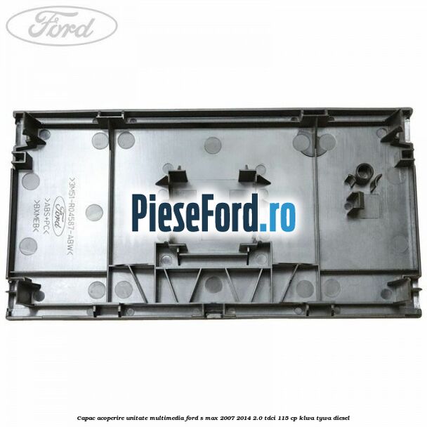 Capac acoperire unitate multimedia Ford S-Max 2007-2014 2.0 TDCi 115 cp KLWA, TYWA diesel