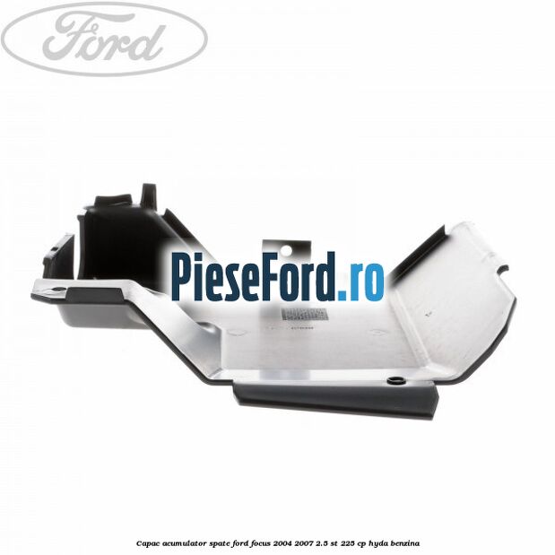 Capac acumulator spate Ford Focus 2004-2007 2.5 ST 225 cp HYDA benzina