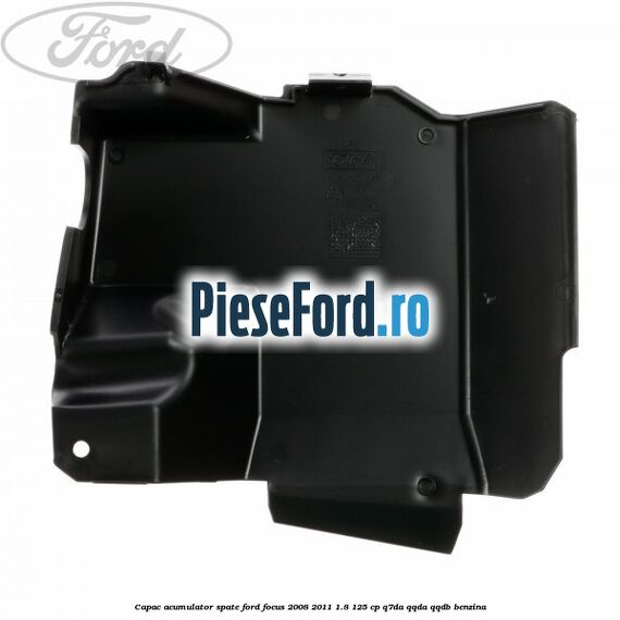 Capac acumulator spate Ford Focus 2008-2011 1.8 125 cp Q7DA, QQDA, QQDB benzina