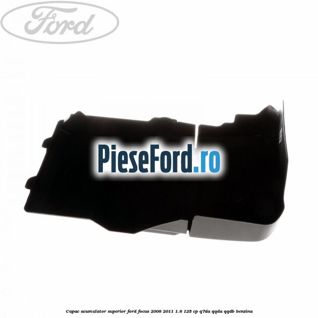 Capac acumulator superior Ford Focus 2008-2011 1.8 125 cp Capac acumulator superior Ford Focus 2008-2011 1.8 125 cp Q7DA, QQDA, QQDB benzina