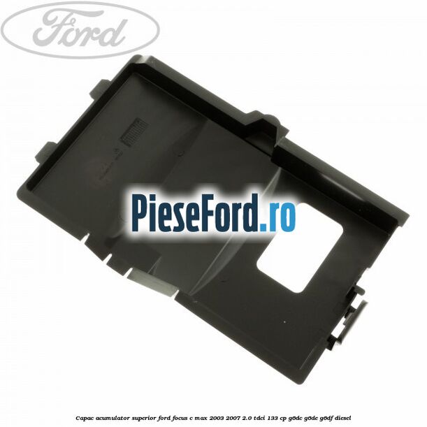 Capac acumulator superior Ford Focus C-Max 2003-2007 2.0 TDCi 133 cp G6DC, G6DE, G6DF diesel