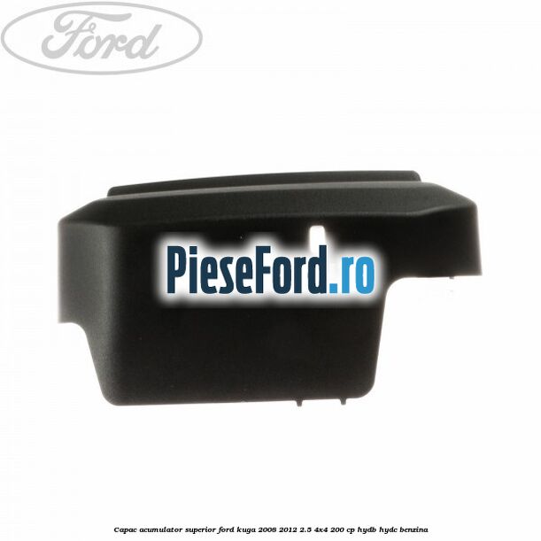 Capac acumulator superior Ford Kuga 2008-2012 2.5 4x4 200 cp Capac acumulator superior Ford Kuga 2008-2012 2.5 4x4 200 cp HYDB, HYDC benzina