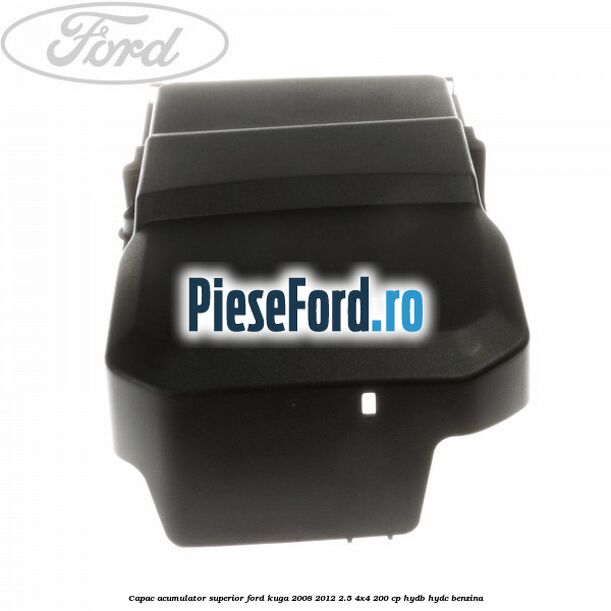 Capac acumulator superior Ford Kuga 2008-2012 2.5 4x4 200 cp Capac acumulator superior Ford Kuga 2008-2012 2.5 4x4 200 cp HYDB, HYDC benzina