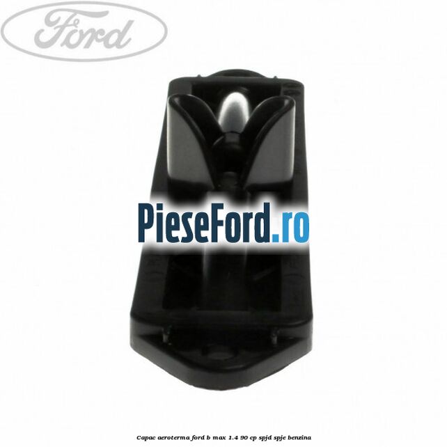 Capac aeroterma Ford B-Max 1.4 90 cp SPJD, SPJE benzina