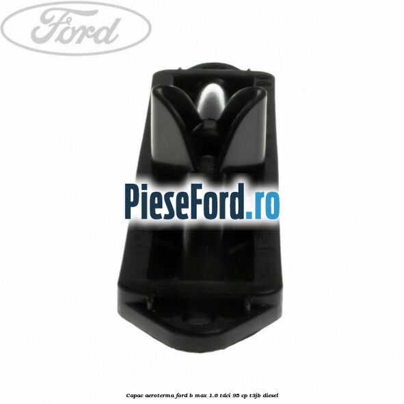 Capac aeroterma Ford B-Max 1.6 TDCi 95 cp T3JB diesel