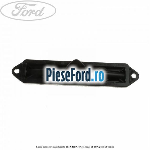 Capac aeroterma Ford Fiesta 2017-2023 1.5 EcoBoost ST 200 cp YZJA benzina