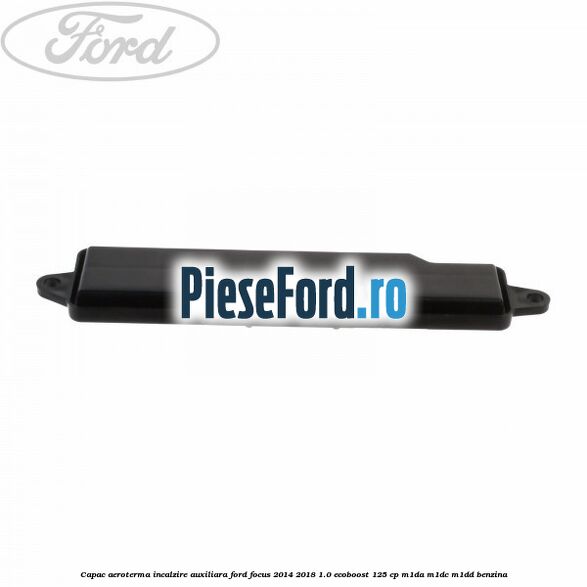 Capac aeroterma incalzire auxiliara Ford Focus 2014-2018 1.0 EcoBoost 125 cp M1DA, M1DC, M1DD benzina