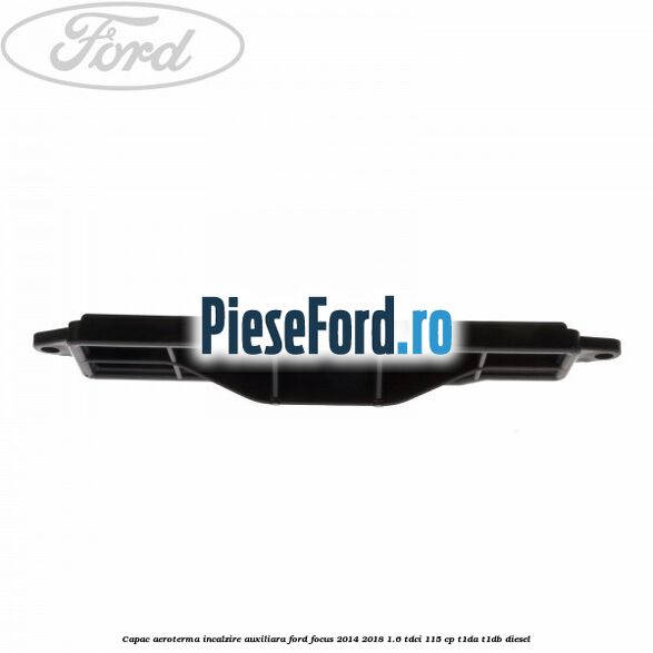 Capac aeroterma incalzire auxiliara Ford Focus 2014-2018 1.6 TDCi 115 cp Capac aeroterma incalzire auxiliara Ford Focus 2014-2018 1.6 TDCi 115 cp T1DA, T1DB diesel