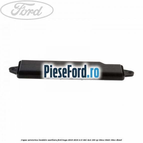 Capac aeroterma incalzire auxiliara Ford Kuga 2016-2018 2.0 TDCi 4x4 180 cp T8MA, T8MB, T8MC diesel