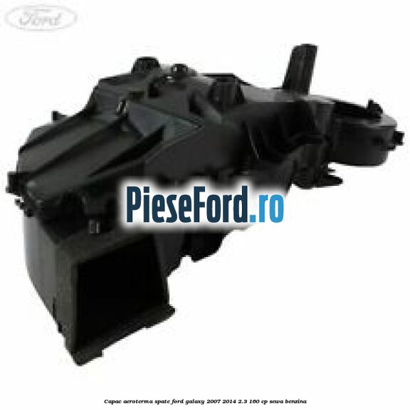 Capac aeroterma spate Ford Galaxy 2007-2014 2.3 160 cp SEWA benzina