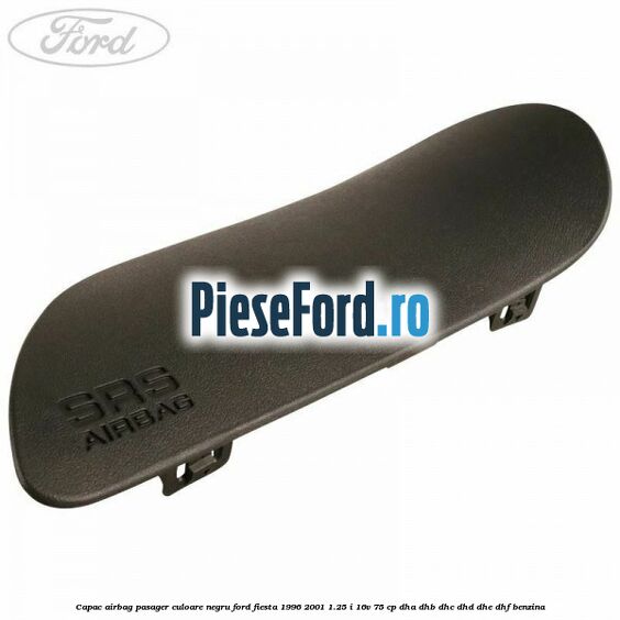 Capac airbag pasager culoare negru Ford Fiesta 1996-2001 1.25 i 16V 75 cp DHA, DHB, DHC, DHD, DHE, DHF benzina