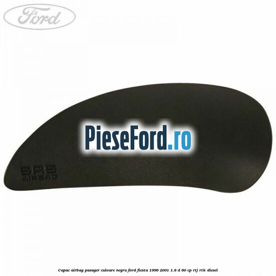 Capac airbag pasager culoare negru Ford Fiesta 1996-2001 1.8 D 60 cp Capac airbag pasager culoare negru Ford Fiesta 1996-2001 1.8 D 60 cp RTJ, RTK diesel