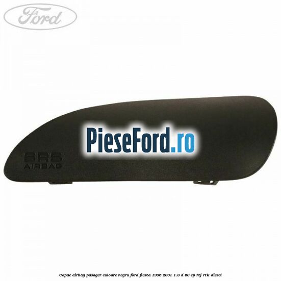 Capac airbag pasager culoare negru Ford Fiesta 1996-2001 1.8 D 60 cp Capac airbag pasager culoare negru Ford Fiesta 1996-2001 1.8 D 60 cp RTJ, RTK diesel