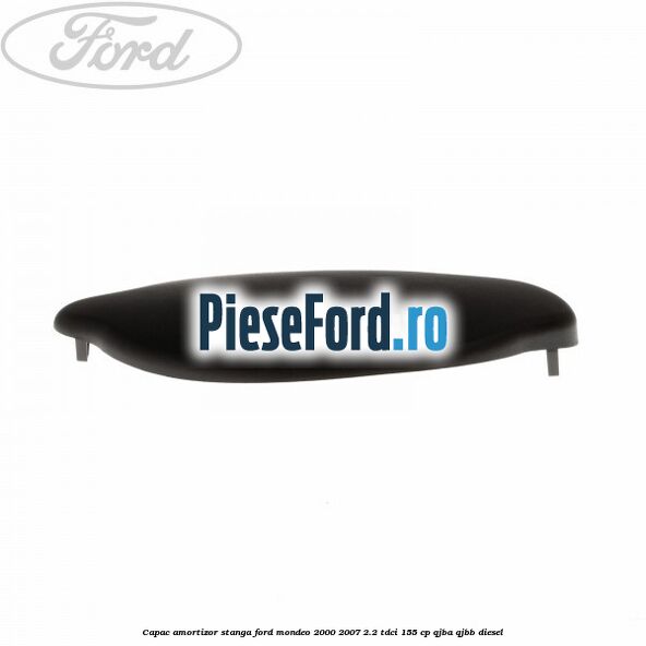 Capac amortizor stanga Ford Mondeo 2000-2007 2.2 TDCi 155 cp QJBA, QJBB diesel