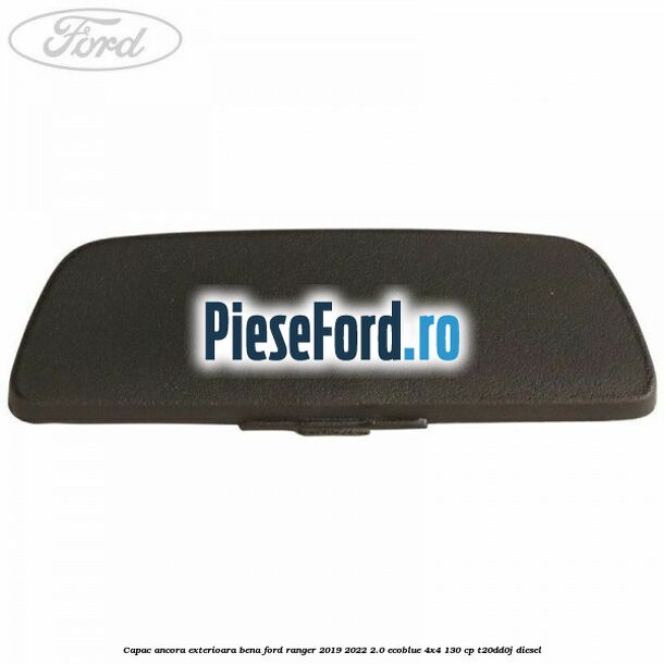 Capac ancora exterioara bena Ford Ranger 2019-2022 2.0 EcoBlue 4x4 130 cp T20DD0J diesel
