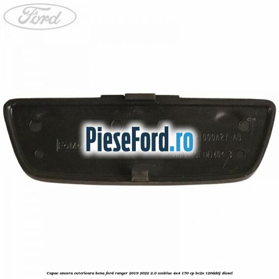 Capac ancora exterioara bena Ford Ranger 2019-2022 2.0 EcoBlue 4x4 170 cp BC2X, T20DD0J diesel