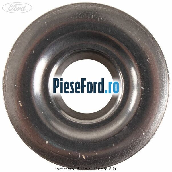Capac arc supapa Ford B-Max 1.4 LPG 90 cp RTJC LPG