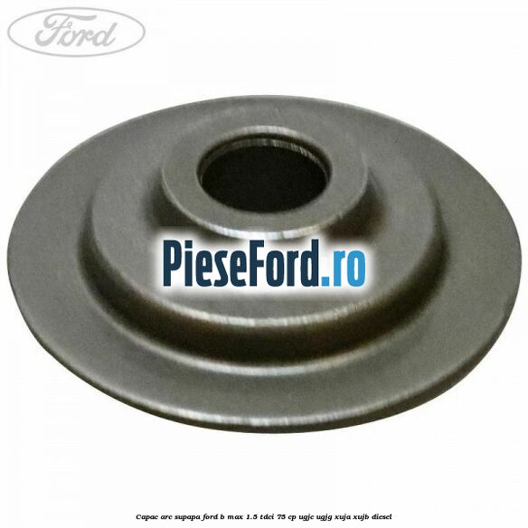 Capac arc supapa Ford B-Max 1.5 TDCi 75 cp Capac arc supapa Ford B-Max 1.5 TDCi 75 cp UGJC, UGJG, XUJA, XUJB diesel