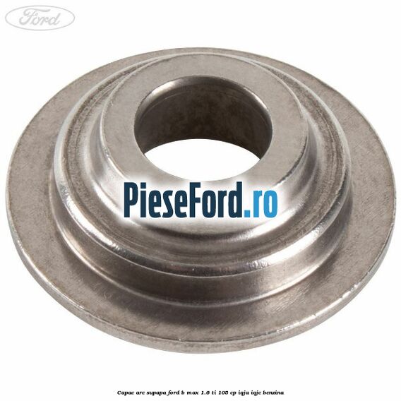 Capac arc supapa Ford B-Max 1.6 Ti 105 cp Capac arc supapa Ford B-Max 1.6 Ti 105 cp IQJA, IQJC benzina