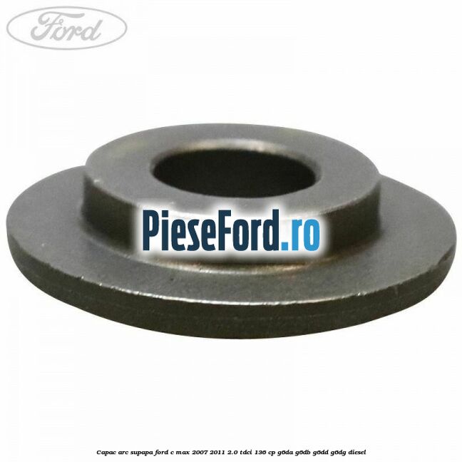 Capac arc supapa Ford C-Max 2007-2011 2.0 TDCi 136 cp G6DA, G6DB, G6DD, G6DG diesel