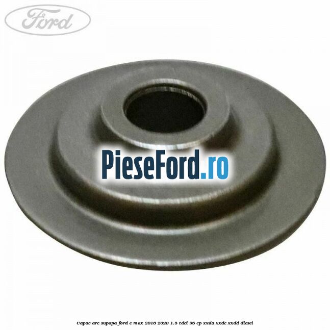 Capac arc supapa Ford C-Max 2016-2020 1.5 TDCi 95 cp XXDA, XXDC, XXDD diesel