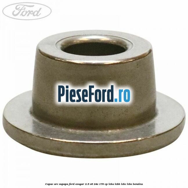 Capac arc supapa Ford Cougar 2.5 V6 24V 170 cp LCBA, LCBB, LCBC, LCBE benzina