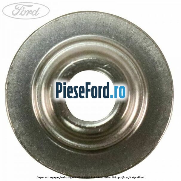 Capac arc supapa Ford EcoSport 2019-2023 1.5 TDCi EcoBlue 125 cp ZTJA, ZTJB, ZTJC diesel
