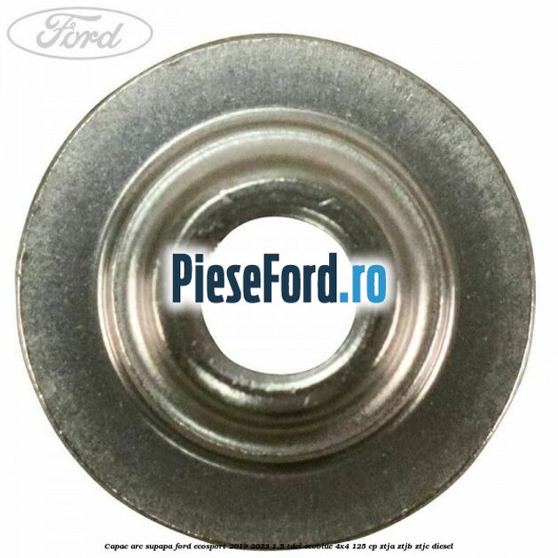Capac arc supapa Ford EcoSport 2019-2023 1.5 TDCi EcoBlue 4x4 125 cp Capac arc supapa Ford EcoSport 2019-2023 1.5 TDCi EcoBlue 4x4 125 cp ZTJA, ZTJB, ZTJC diesel
