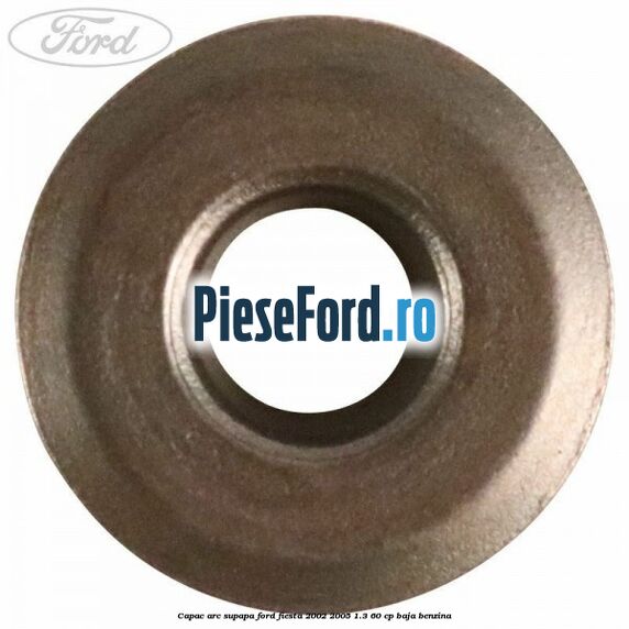 Capac arc supapa Ford Fiesta 2002-2005 1.3 60 cp BAJA benzina