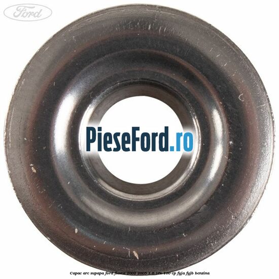 Capac arc supapa Ford Fiesta 2002-2005 1.6 16V 100 cp FYJA, FYJB benzina