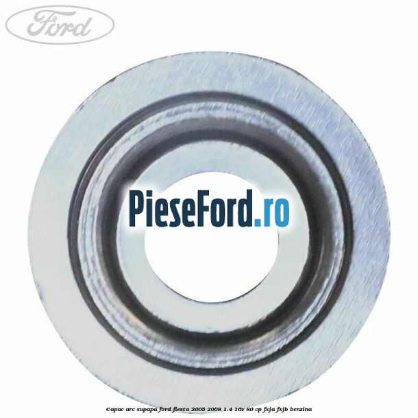 Capac arc supapa Ford Fiesta 2005-2008 1.4 16V 80 cp FXJA, FXJB benzina