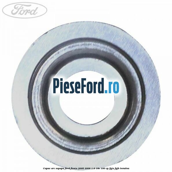 Capac arc supapa Ford Fiesta 2005-2008 1.6 16V 100 cp FYJA, FYJB benzina