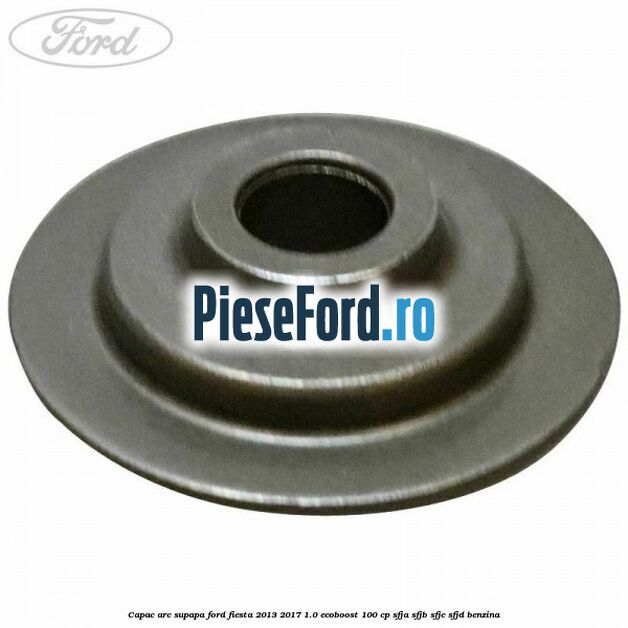 Capac arc supapa Ford Fiesta 2013-2017 1.0 EcoBoost 100 cp SFJA, SFJB, SFJC, SFJD benzina