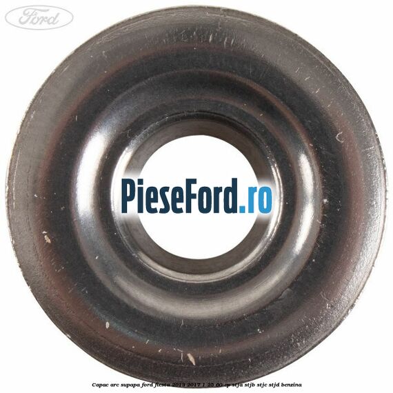 Capac arc supapa Ford Fiesta 2013-2017 1.25 60 cp STJA, STJB, STJC, STJD benzina