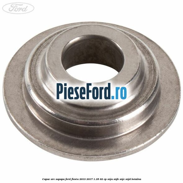 Capac arc supapa Ford Fiesta 2013-2017 1.25 82 cp SNJA, SNJB, SNJC, SNJD benzina