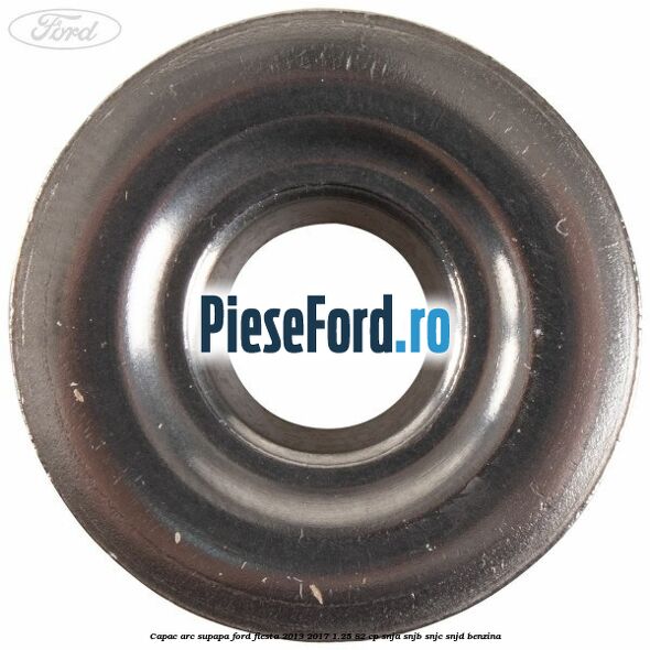 Capac arc supapa Ford Fiesta 2013-2017 1.25 82 cp SNJA, SNJB, SNJC, SNJD benzina