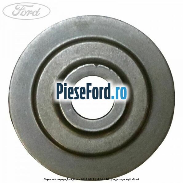 Capac arc supapa Ford Fiesta 2013-2017 1.5 TDCi 75 cp Capac arc supapa Ford Fiesta 2013-2017 1.5 TDCi 75 cp UGJC, XUJA, XUJB diesel