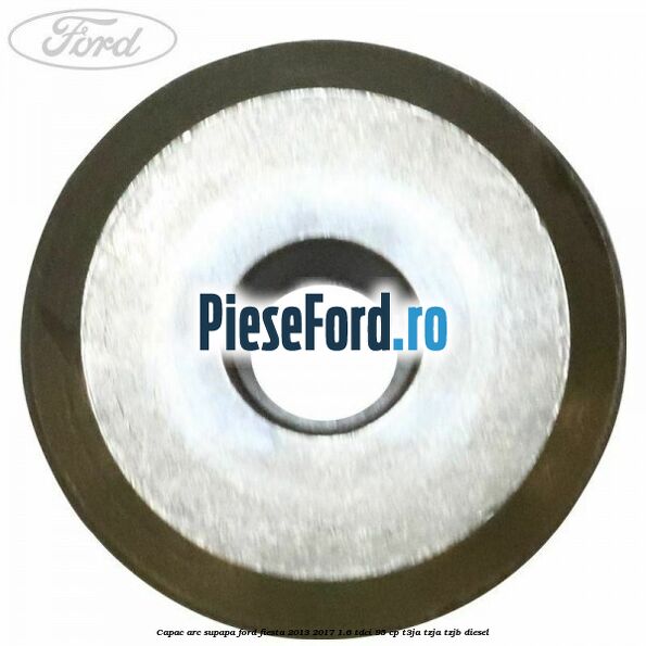 Capac arc supapa Ford Fiesta 2013-2017 1.6 TDCi 95 cp T3JA, TZJA, TZJB diesel
