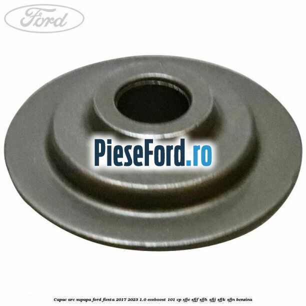 Capac arc supapa Ford Fiesta 2017-2023 1.0 EcoBoost 101 cp SFJE, SFJF, SFJH, SFJJ, SFJK, SFJN benzina